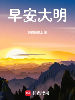 [历史架空]《早安大明》（校对版全本）作者：迪巴拉爵士【TXT】【txt校对】