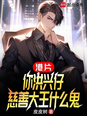 《港片：你洪兴仔，慈善大王什么鬼》（精校全本）作者：皮皮树【TXT】