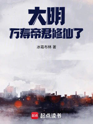 《大明：万寿帝君修仙了！》（校对全本）作者：冰霜布林【TXT】
