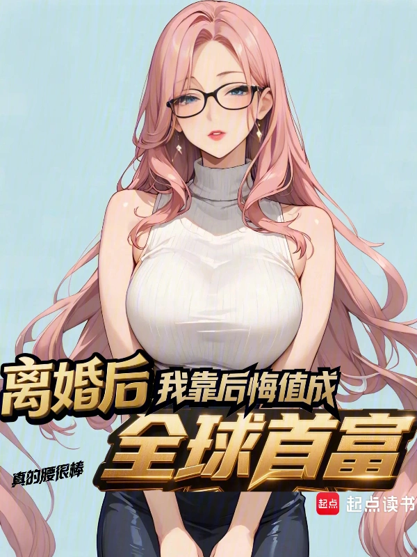 离婚后，我靠后悔值成全球首富