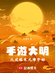 手游大明，从攻略朱元璋开始在线阅读