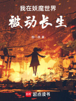 我在妖魔世界被动长生最新章节在线阅读