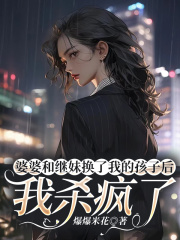 婆婆和继妹换了我的孩子后，我杀疯了