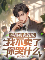 举报我卖假药，我不卖了你哭什么最新章节在线阅读