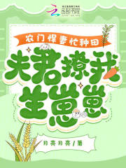 农门悍妻忙种田，夫君撩我生崽崽在线阅读
