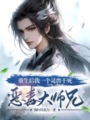 重生后我一个灵兽干死恶毒大师兄