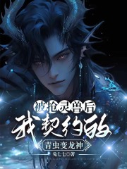 被抢灵兽后，我契约的青虫变龙神