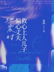 地震时，偏心丈夫救心上人儿子