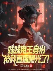 妹妹鬼王身份，被我直播曝光了！