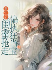 重生后，闺蜜抢走偏执狂当宝