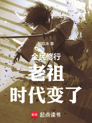 《老祖，时代变了》（校对版全本）作者：阿玖未 【TXT】