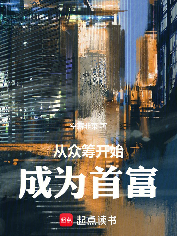 从众筹开始成为首富(空薪韭菜)小说在线阅读-首发起点中文网