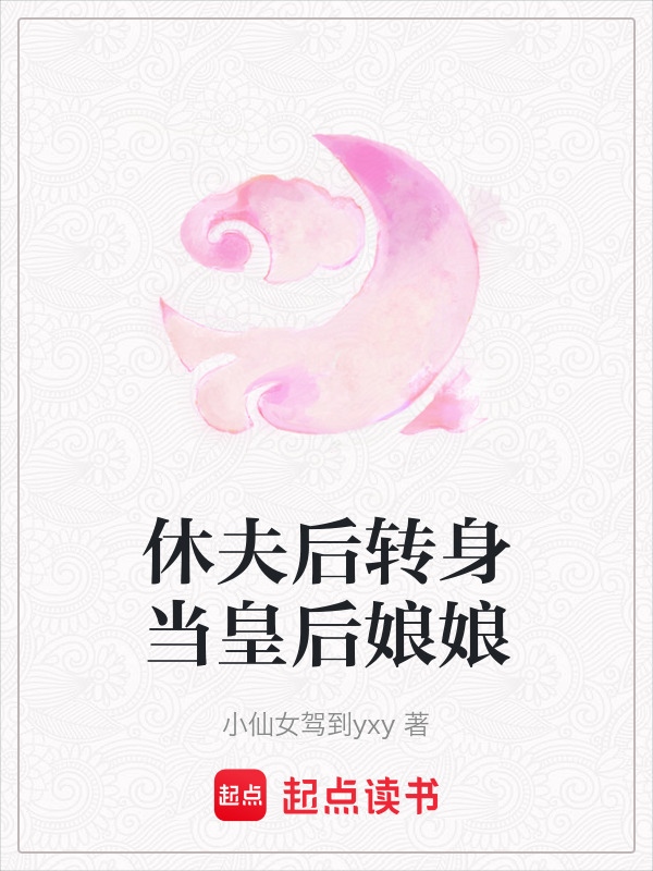 休夫后转身当皇后娘娘(小仙女驾到yxy)小说在线阅读-首发起点中文网