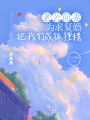 老公前妻为求复婚，把我打成狐狸精