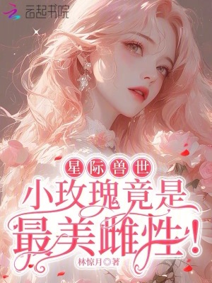 星际兽世：小玫瑰竟是最美雌性！封面