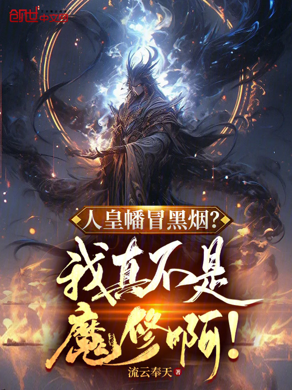 人皇幡冒黑烟？我真不是魔修啊！(流云奉天)小说在线阅读-首发起点中文网