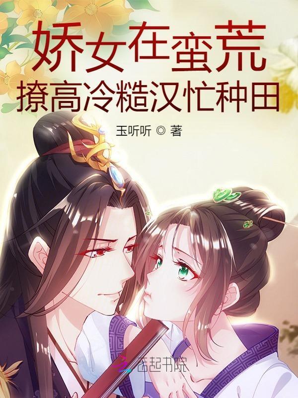 娇女在蛮荒：撩高冷糙汉忙种田在线阅读