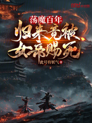 荡魔百年，归来竟被女帝赐死？