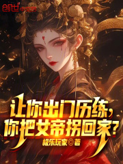 让你出门历练，你把女帝拐回家？
