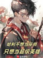 哈利不想当巫师，只想当超级英雄在线阅读