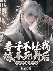 妻子不让我炼不死丹后，皇帝要杀她全家在线阅读