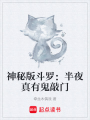 神秘版斗罗：半夜真有鬼敲门在线阅读