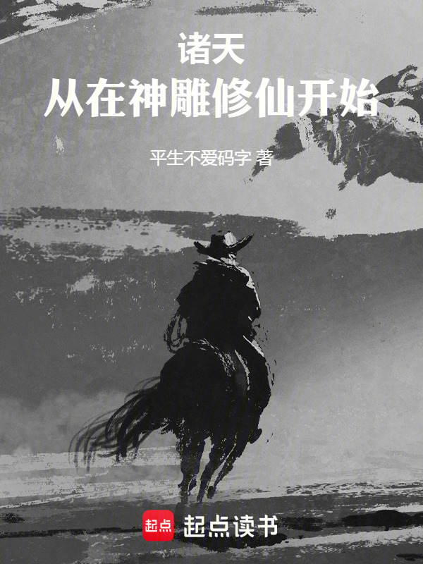 诸天：从在神雕修仙开始(平生不爱码字)小说在线阅读-首发起点中文网