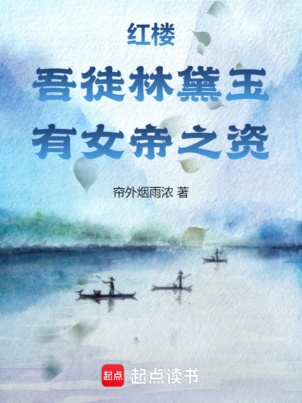 红楼：吾徒林黛玉，有女帝之资(帘外烟雨浓)小说在线阅读-首发起点中文网