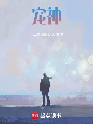 《宠神》（校对全本）作者：十二翼黑暗炽天使【TXT】