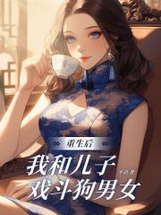 重生后，我和儿子戏斗狗男女