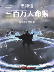 黑神话：三百万天命猴在线阅读