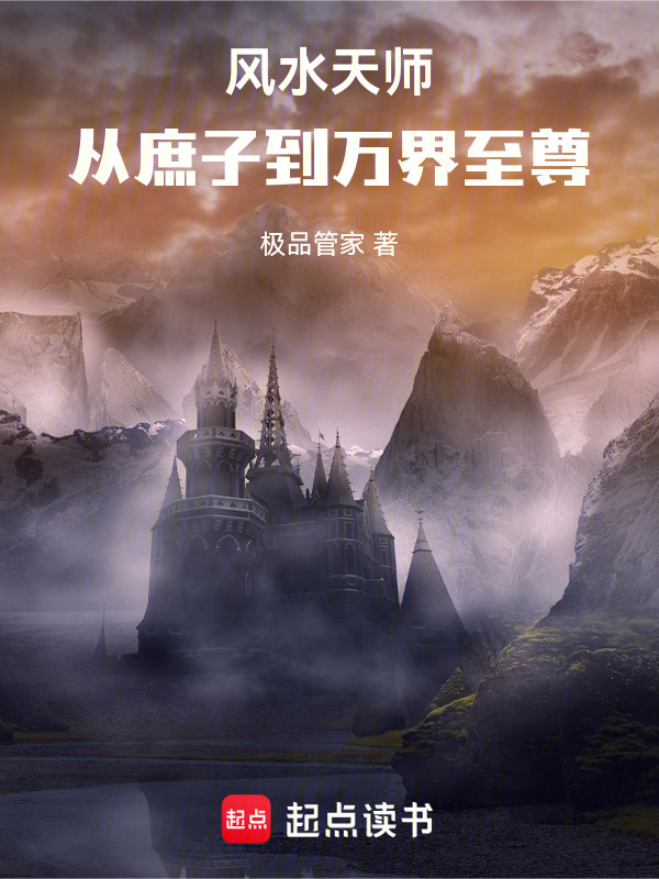 风水天师：从庶子到万界至尊(极品管家)小说在线阅读-首发起点中文网