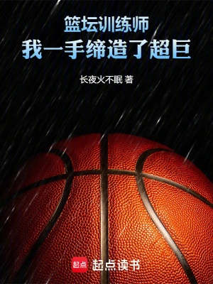 《篮坛训练师，我一手缔造了超巨》（校对全本）作者：长夜火不眠【TXT】