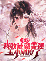 斗罗：我收徒就变强，玉小刚傻了最新章节在线阅读