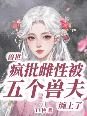 兽世：疯批雌性被五个兽夫缠上了封面