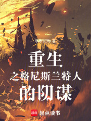 重生之格尼斯兰特人的阴谋在线阅读