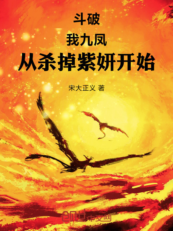 斗破：我九凤，从杀掉紫妍开始(宋大正义)小说在线阅读-首发起点中文网