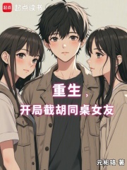 重生，开局截胡同桌女友在线阅读