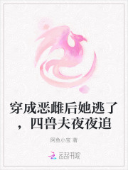 穿成恶雌后她逃了，四兽夫夜夜追