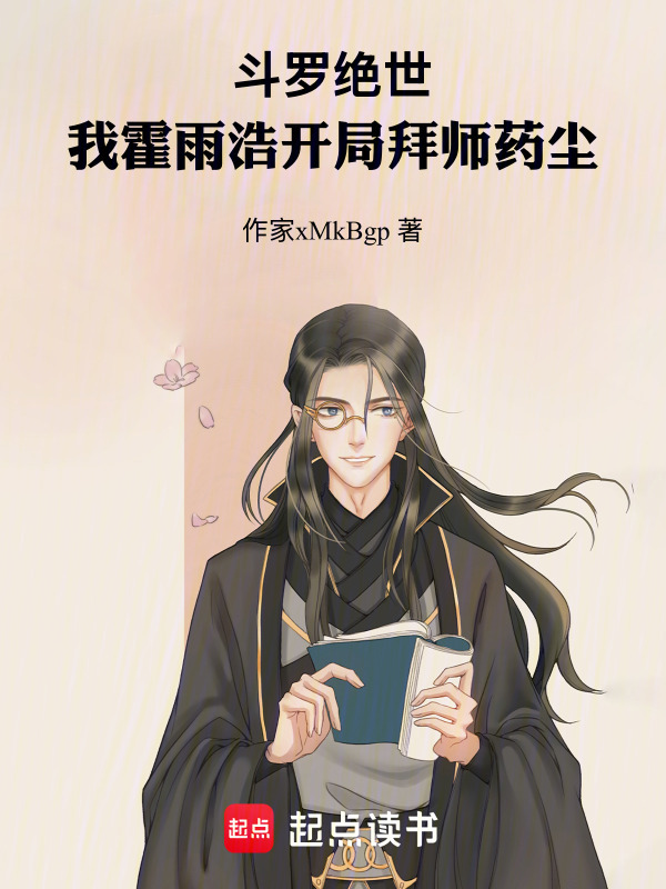 斗罗绝世：我霍雨浩开局拜师药尘(给我花生)小说在线阅读-首发起点中文网