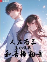 人在高三，系统说我和青梅相亲在线阅读