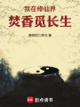 我在修仙界焚香觅长生在线阅读