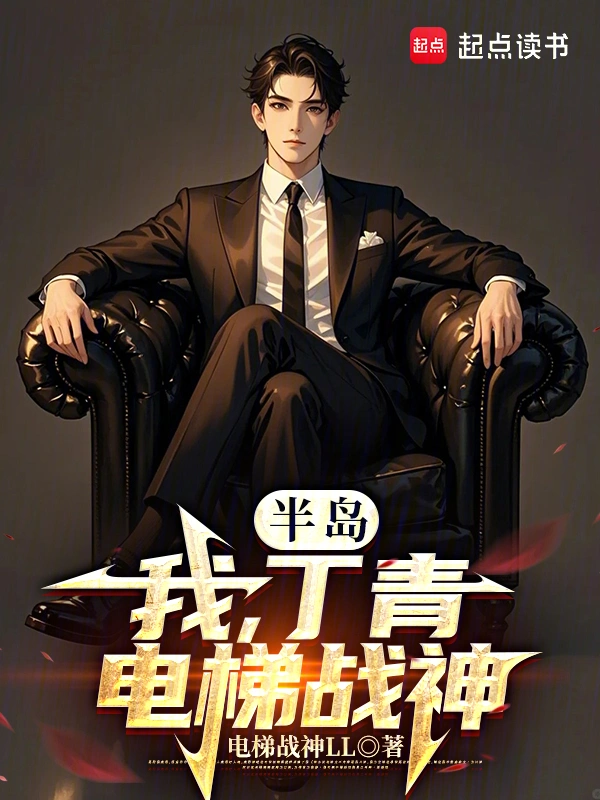 半岛：我，丁青，电梯战神！