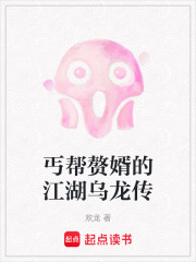 丐帮赘婿的江湖乌龙传在线阅读