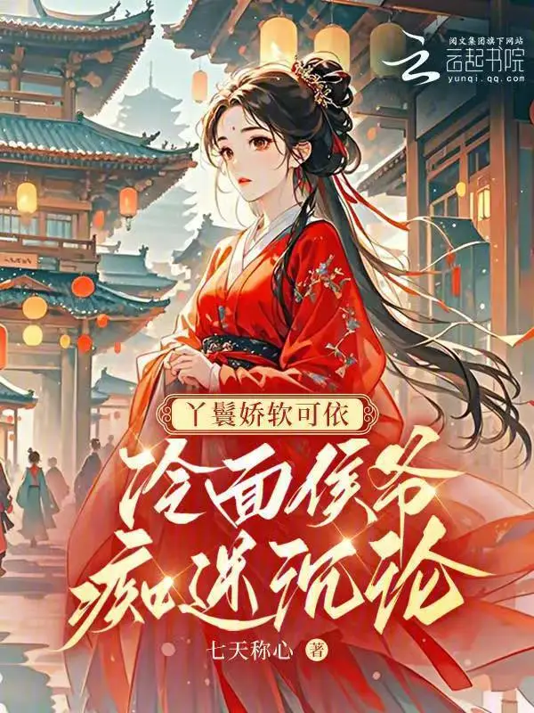 丫鬟娇软可依，冷面侯爷痴迷沉沦
