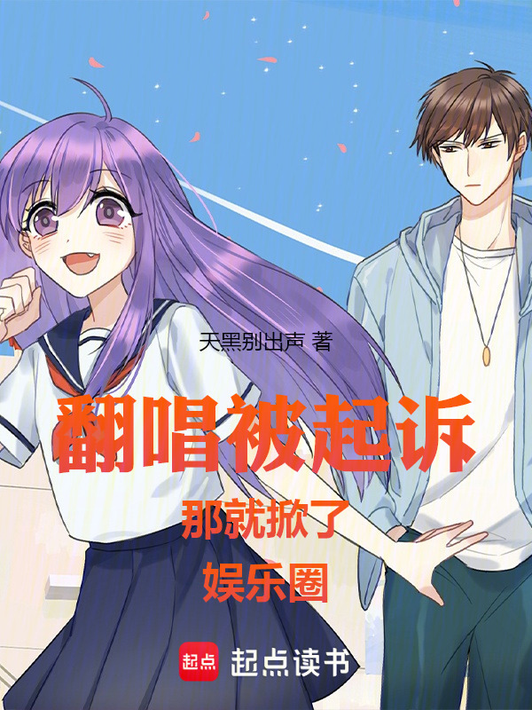 翻唱被起诉，那就掀了娱乐圈在线阅读