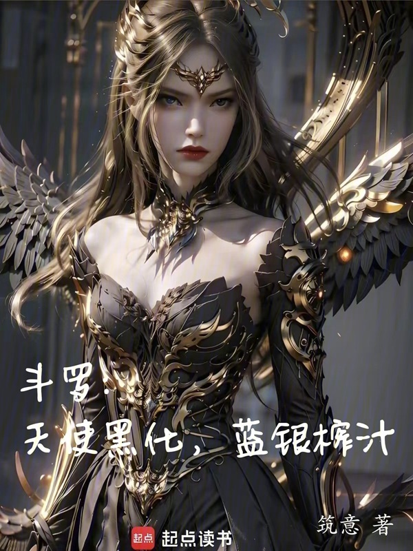 斗罗：天使黑化，蓝银榨汁(筑意)小说在线阅读-首发起点中文网