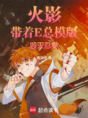 火影：带着E总模版，毁灭忍界