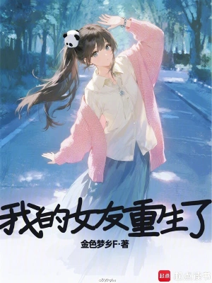 [网文·都市]《我的女友重生了》（校对版全本）作者：金色梦乡F【EPUB+CHM+TXT】【花彼岸校对制作】