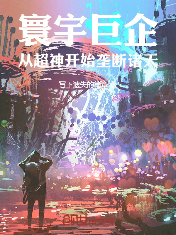 寰宇巨企：从超神开始垄断诸天在线阅读